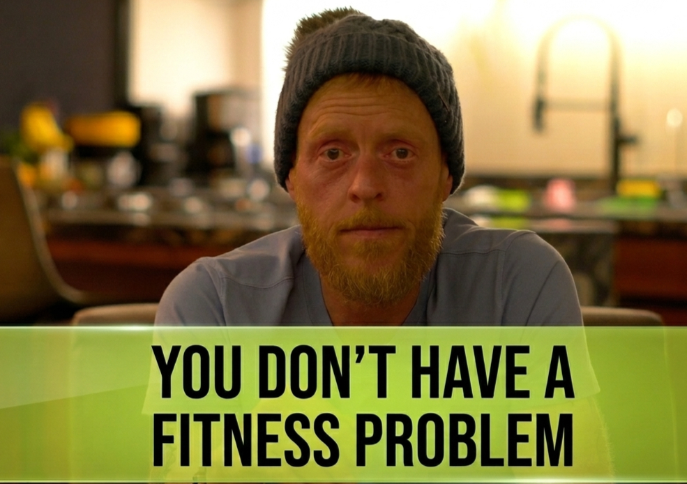 YOU DON'T HAVE A FITNESS PROBLEM